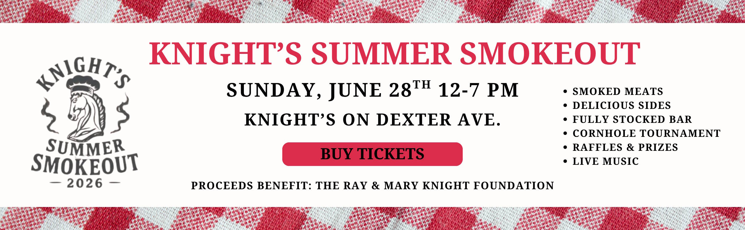 Buy tickets for Knight's Summer Smokeout Sunday, June 28th 12 p.m. - 7 p.m. at the Knights on Dexter Avenue. Proceeds benefit the Ray and Mary Knight Foundation.